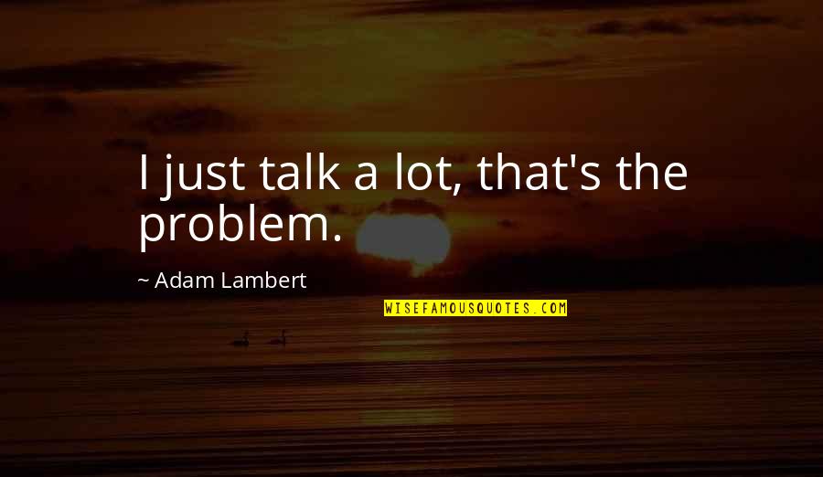 Banana Hammock Quotes By Adam Lambert: I just talk a lot, that's the problem.