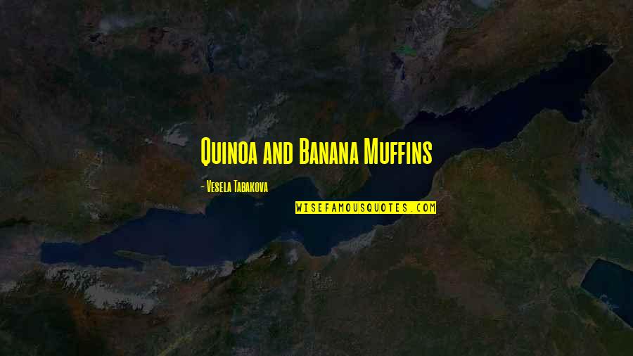 Banana Muffins Quotes By Vesela Tabakova: Quinoa and Banana Muffins