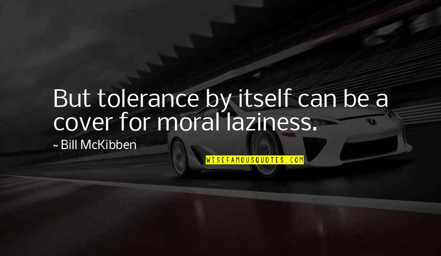 Banana Peel Quotes By Bill McKibben: But tolerance by itself can be a cover