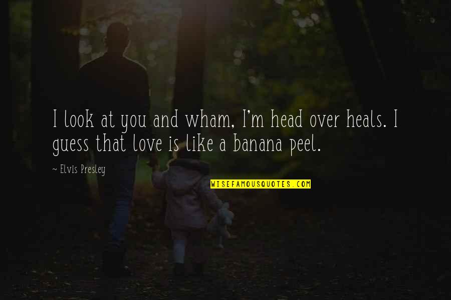 Banana Peel Quotes By Elvis Presley: I look at you and wham, I'm head