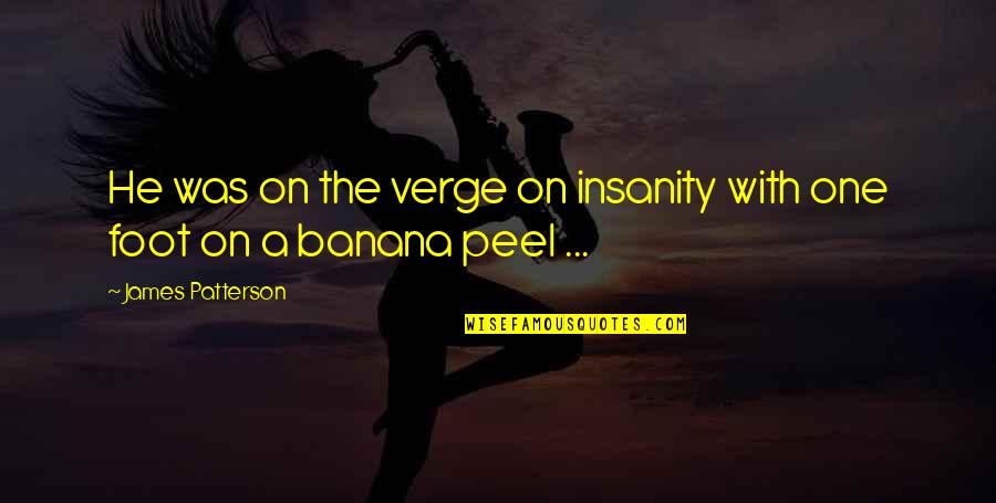 Banana Peel Quotes By James Patterson: He was on the verge on insanity with