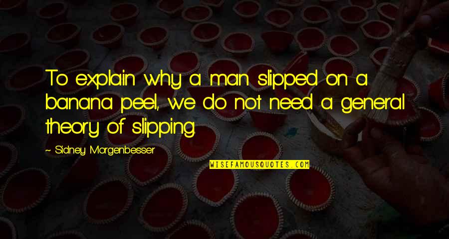Banana Peel Quotes By Sidney Morgenbesser: To explain why a man slipped on a