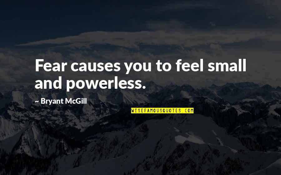 Banana Plantation Quotes By Bryant McGill: Fear causes you to feel small and powerless.