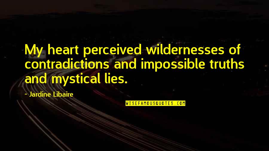 Banana Plantation Quotes By Jardine Libaire: My heart perceived wildernesses of contradictions and impossible