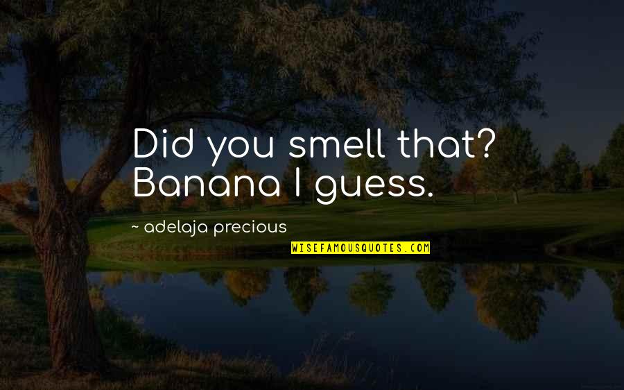 Banana Quotes By Adelaja Precious: Did you smell that? Banana I guess. Banana Quotes By Adelaja Precious: Did you smell that? Banana I guess.