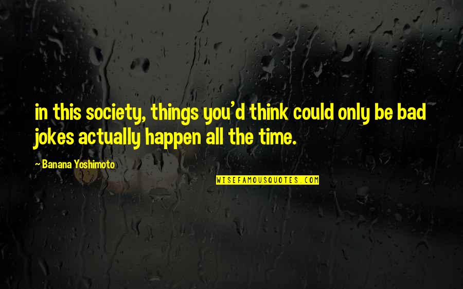 Banana Quotes By Banana Yoshimoto: in this society, things you'd think could only Banana Quotes By Banana Yoshimoto: in this society, things you'd think could only