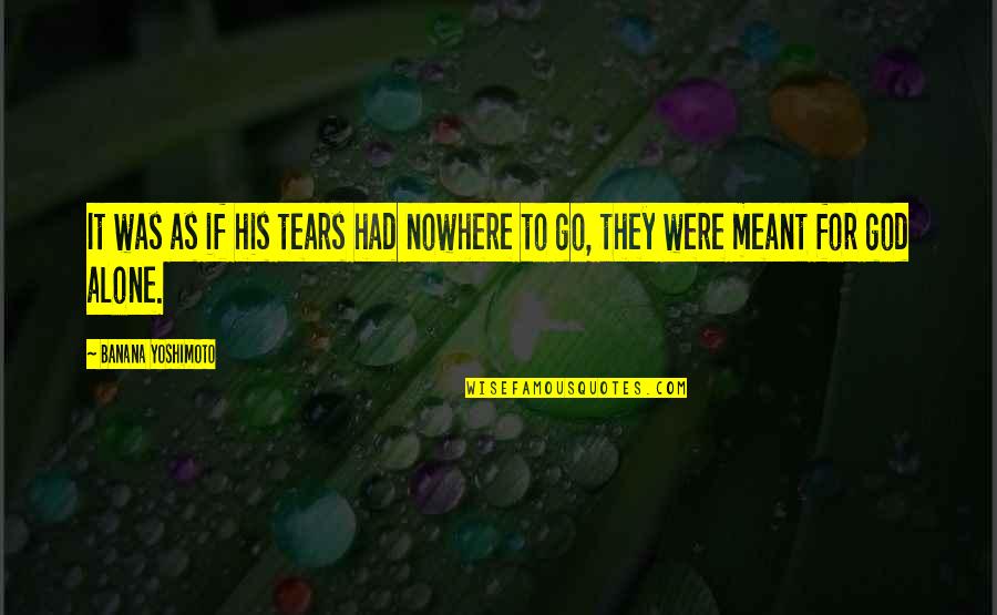 Banana Quotes By Banana Yoshimoto: It was as if his tears had nowhere Banana Quotes By Banana Yoshimoto: It was as if his tears had nowhere