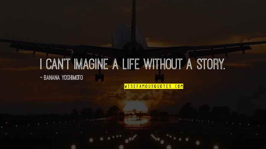 Banana Quotes By Banana Yoshimoto: I can't imagine a life without a story. Banana Quotes By Banana Yoshimoto: I can't imagine a life without a story.