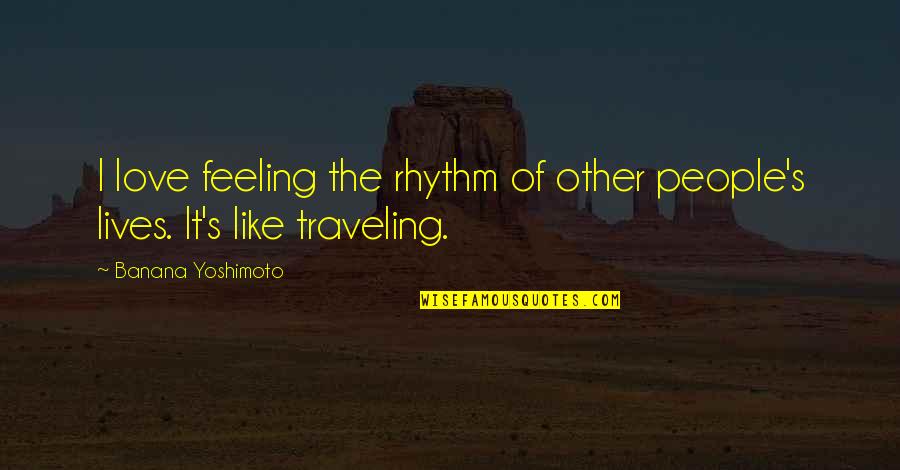 Banana Quotes By Banana Yoshimoto: I love feeling the rhythm of other people's Banana Quotes By Banana Yoshimoto: I love feeling the rhythm of other people's