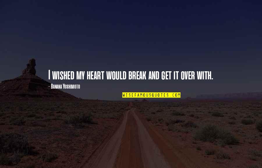 Banana Quotes By Banana Yoshimoto: I wished my heart would break and get Banana Quotes By Banana Yoshimoto: I wished my heart would break and get