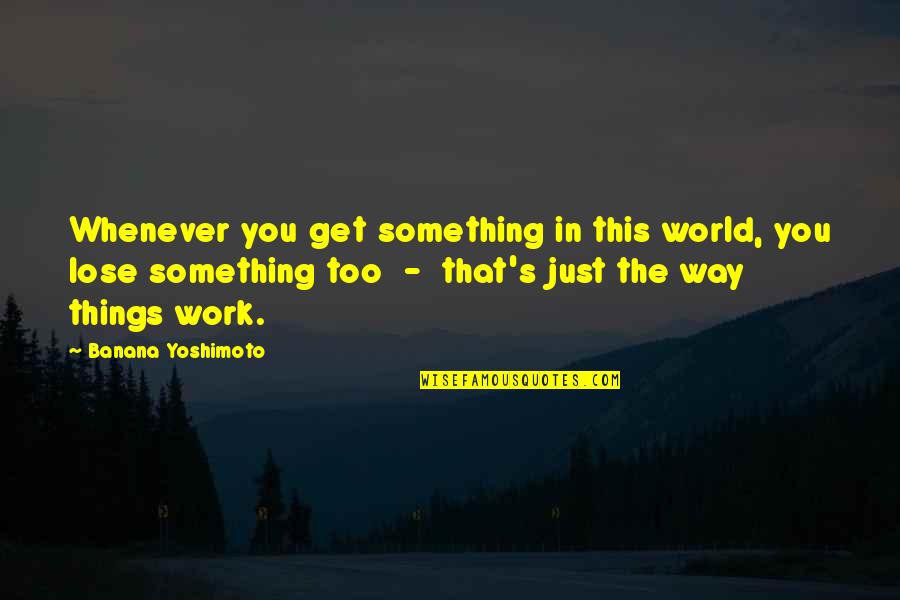 Banana Quotes By Banana Yoshimoto: Whenever you get something in this world, you Banana Quotes By Banana Yoshimoto: Whenever you get something in this world, you