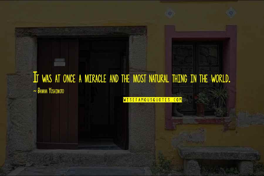 Banana Quotes By Banana Yoshimoto: It was at once a miracle and the Banana Quotes By Banana Yoshimoto: It was at once a miracle and the