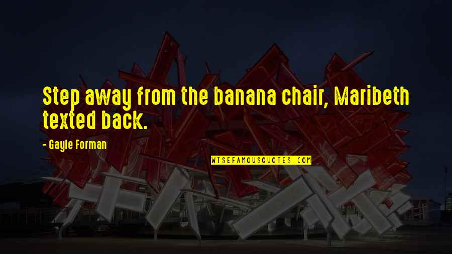 Banana Quotes By Gayle Forman: Step away from the banana chair, Maribeth texted Banana Quotes By Gayle Forman: Step away from the banana chair, Maribeth texted