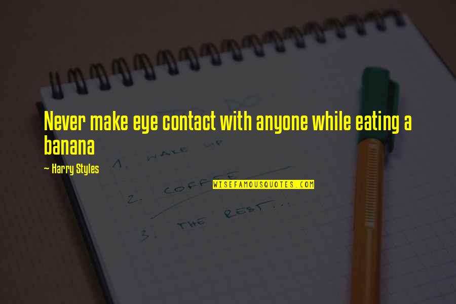 Banana Quotes By Harry Styles: Never make eye contact with anyone while eating Banana Quotes By Harry Styles: Never make eye contact with anyone while eating