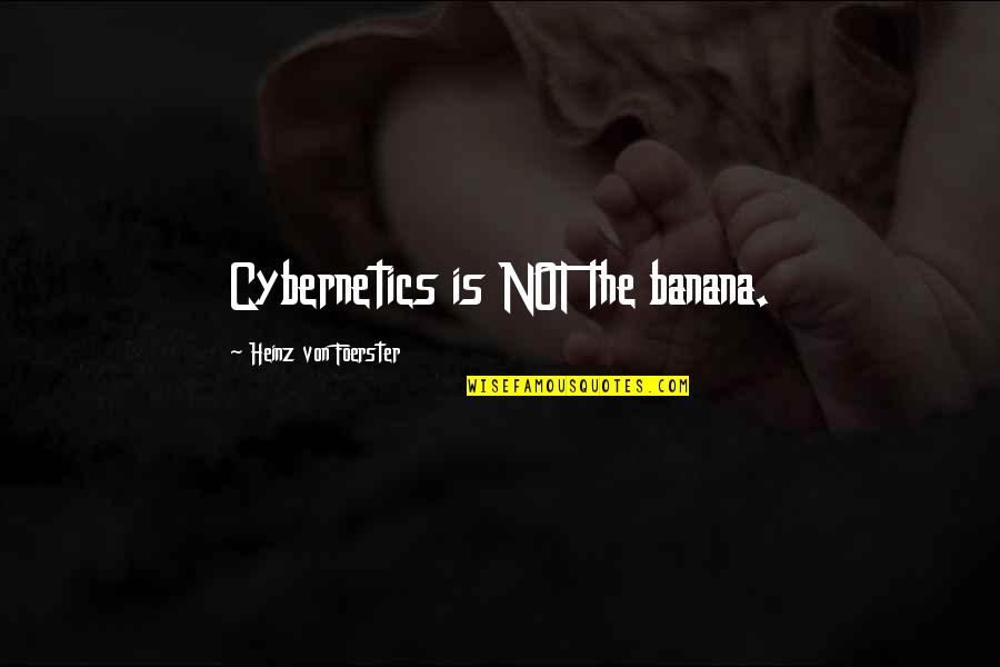 Banana Quotes By Heinz Von Foerster: Cybernetics is NOT the banana. Banana Quotes By Heinz Von Foerster: Cybernetics is NOT the banana.