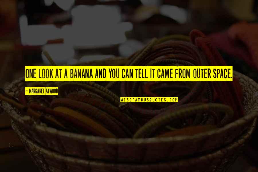 Banana Quotes By Margaret Atwood: One look at a banana and you can Banana Quotes By Margaret Atwood: One look at a banana and you can