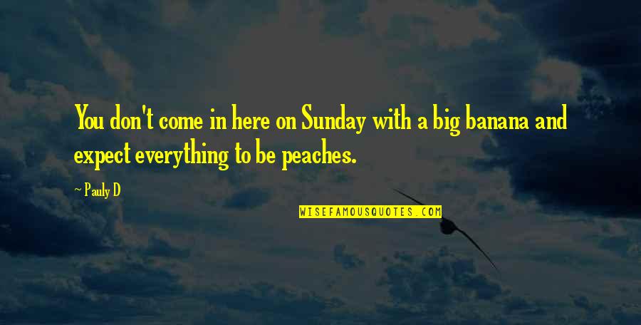 Banana Quotes By Pauly D: You don't come in here on Sunday with