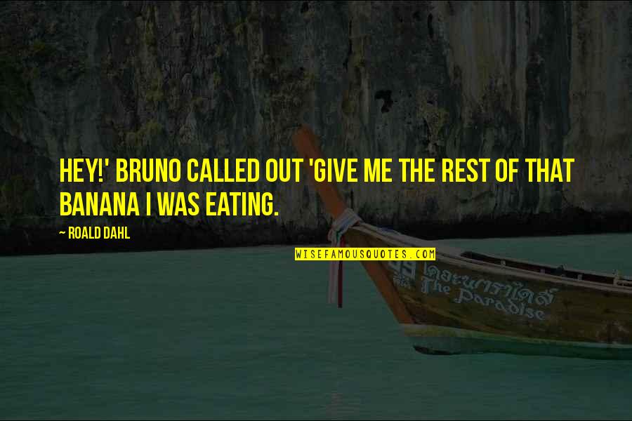 Banana Quotes By Roald Dahl: Hey!' Bruno called out 'Give me the rest