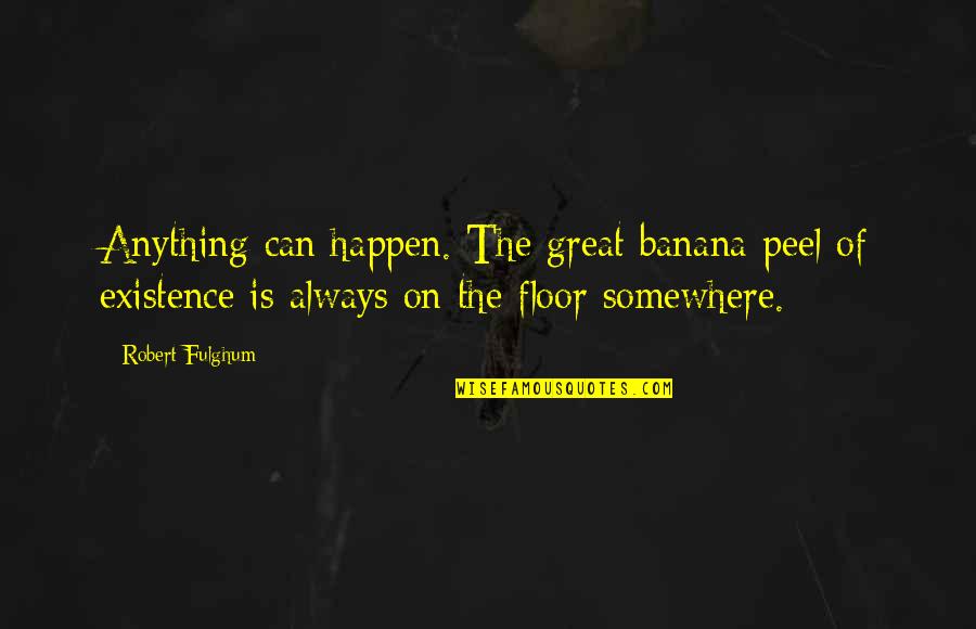Banana Quotes By Robert Fulghum: Anything can happen. The great banana peel of Banana Quotes By Robert Fulghum: Anything can happen. The great banana peel of