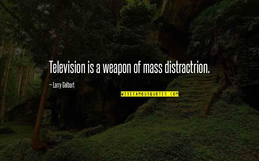 Banana Split Quotes By Larry Gelbart: Television is a weapon of mass distractrion.