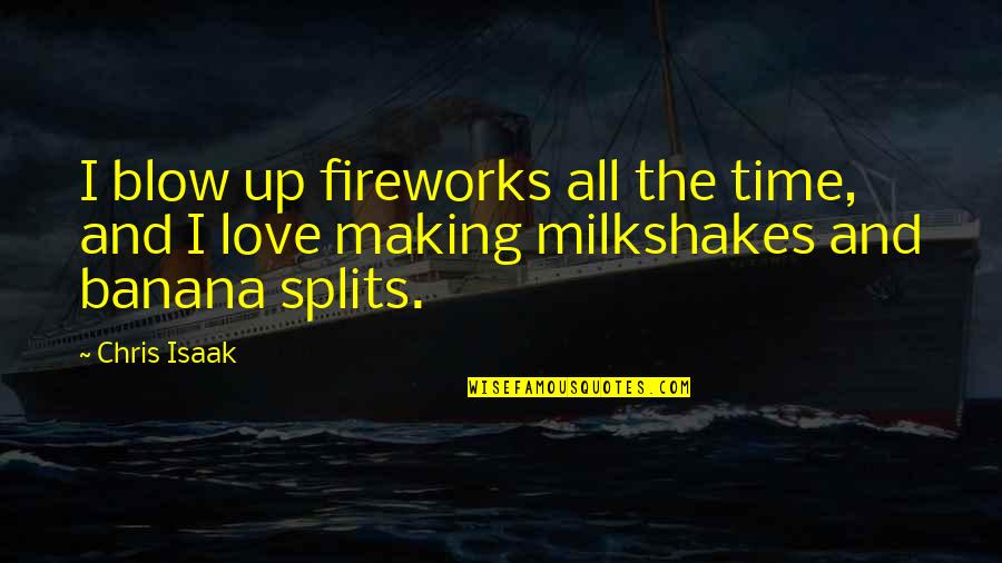Banana Splits Quotes By Chris Isaak: I blow up fireworks all the time, and
