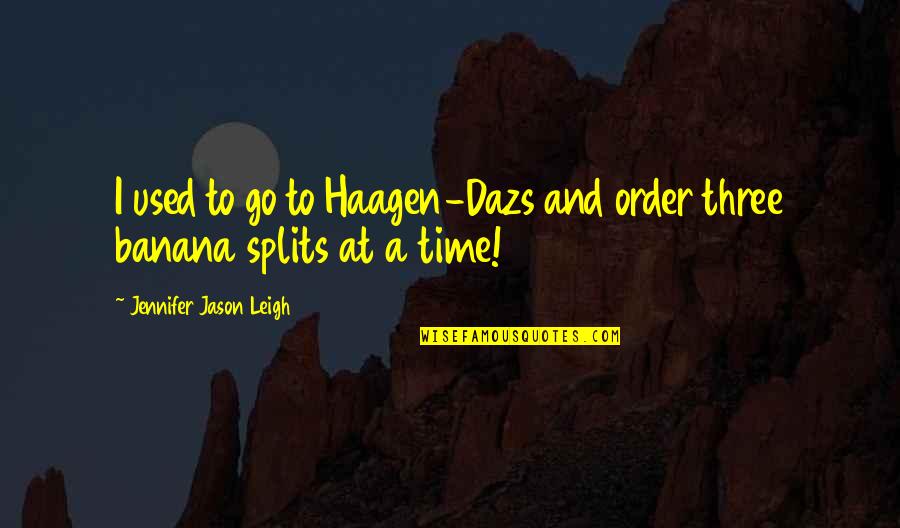 Banana Splits Quotes By Jennifer Jason Leigh: I used to go to Haagen-Dazs and order Banana Splits Quotes By Jennifer Jason Leigh: I used to go to Haagen-Dazs and order