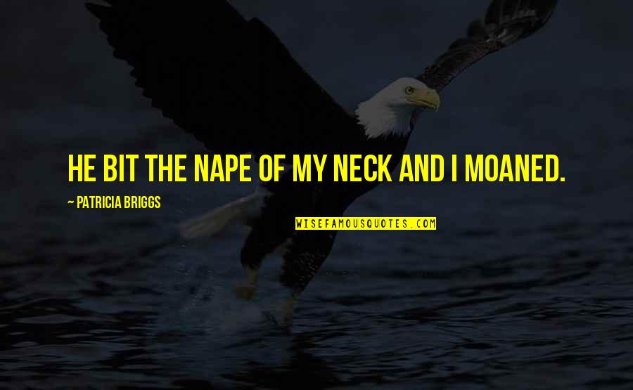 Bananach Quotes By Patricia Briggs: He bit the nape of my neck and Bananach Quotes By Patricia Briggs: He bit the nape of my neck and