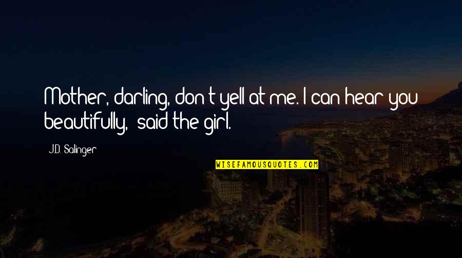 Bananafish Quotes By J.D. Salinger: Mother, darling, don't yell at me. I can