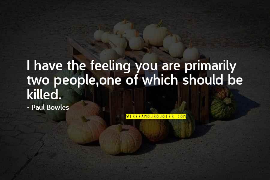 Bananas Funny Quotes By Paul Bowles: I have the feeling you are primarily two