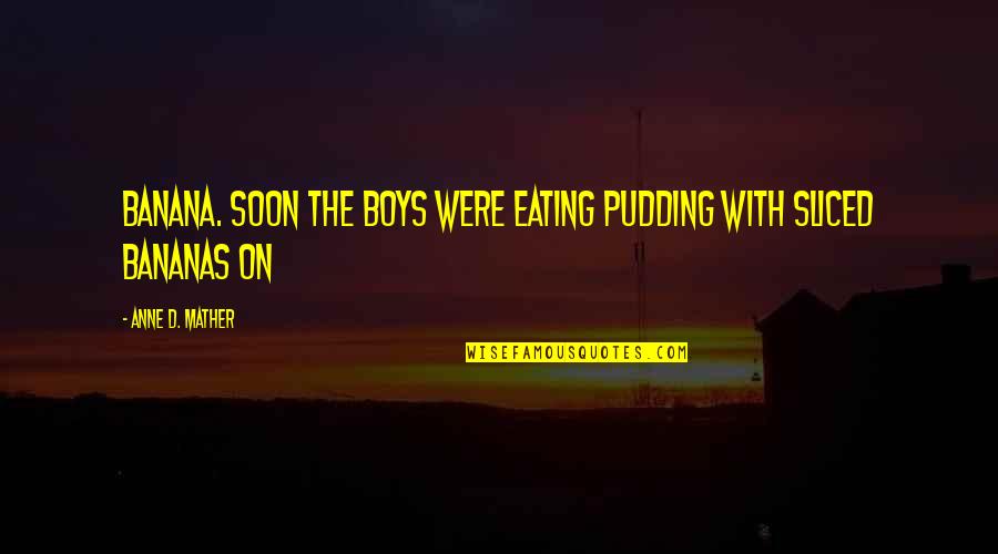 Bananas Quotes By Anne D. Mather: banana. Soon the boys were eating pudding with