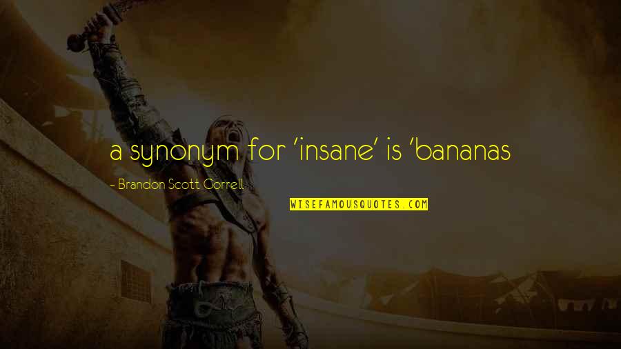 Bananas Quotes By Brandon Scott Gorrell: a synonym for 'insane' is 'bananas