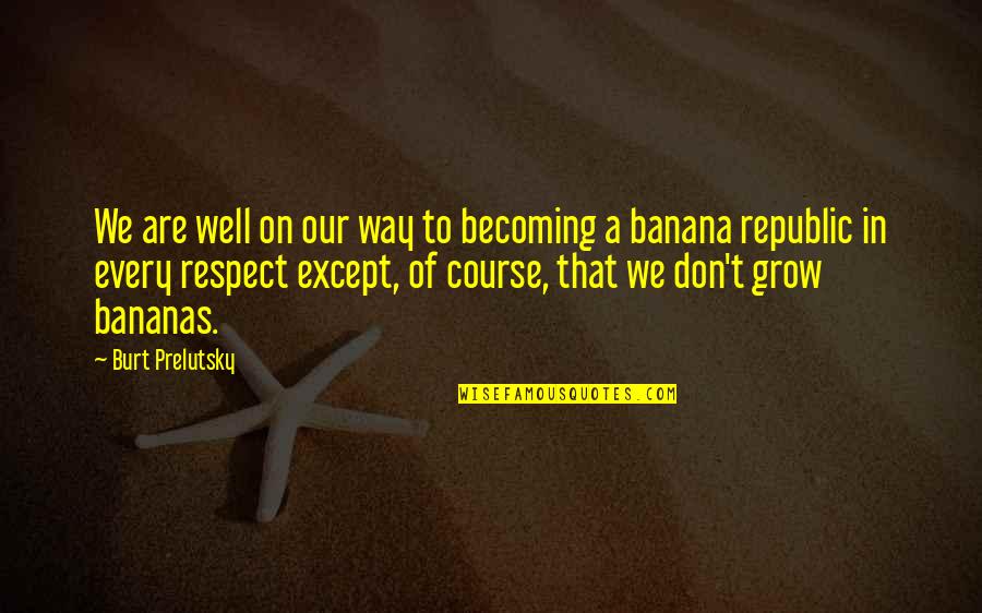 Bananas Quotes By Burt Prelutsky: We are well on our way to becoming