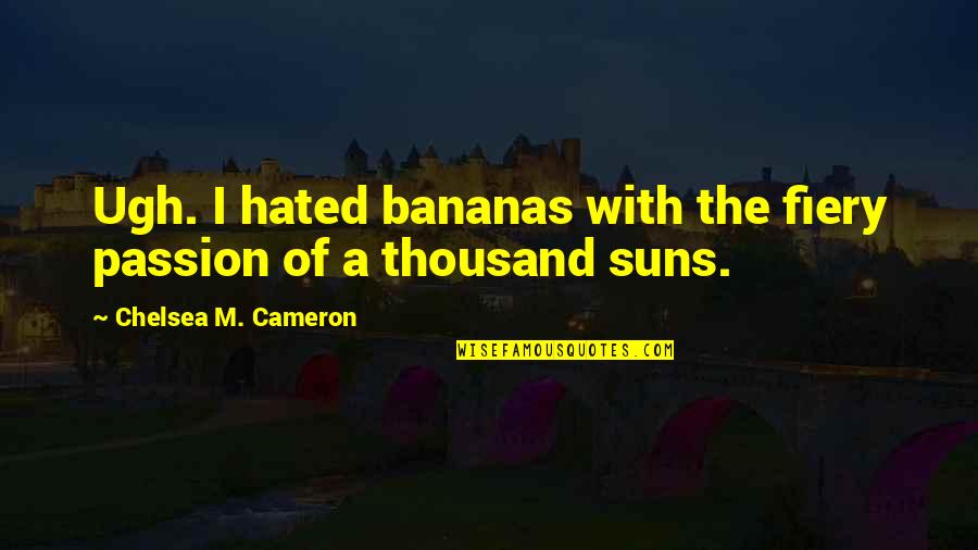Bananas Quotes By Chelsea M. Cameron: Ugh. I hated bananas with the fiery passion Bananas Quotes By Chelsea M. Cameron: Ugh. I hated bananas with the fiery passion