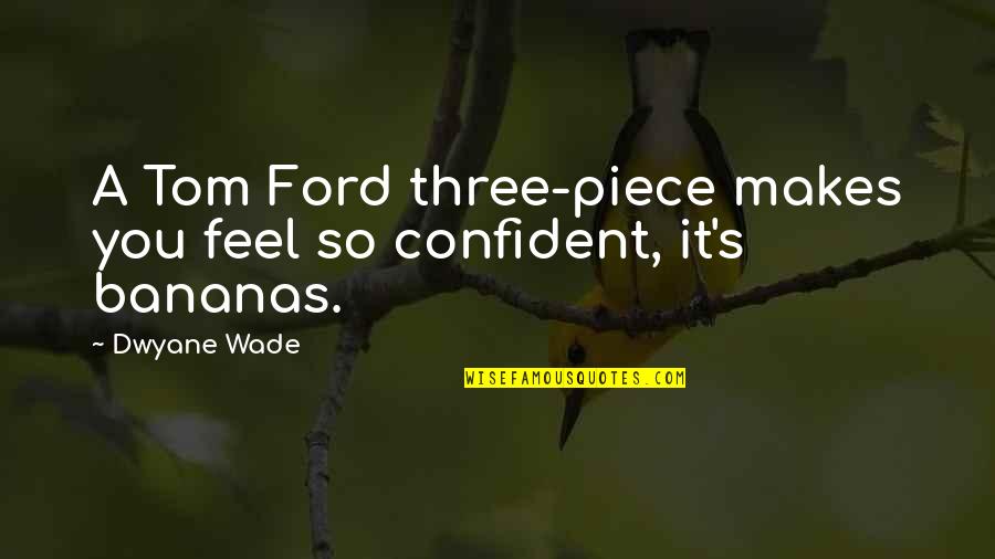 Bananas Quotes By Dwyane Wade: A Tom Ford three-piece makes you feel so