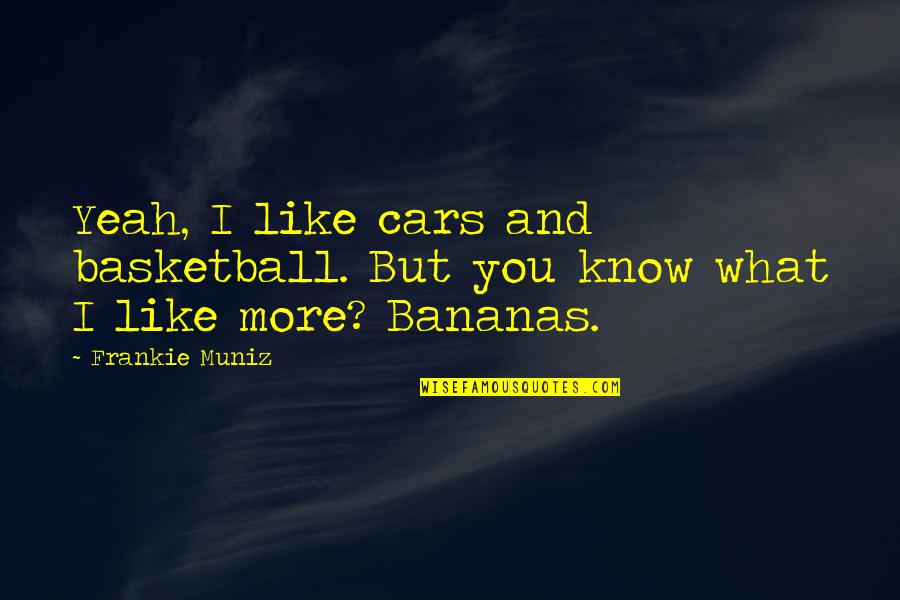 Bananas Quotes By Frankie Muniz: Yeah, I like cars and basketball. But you