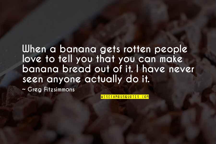 Bananas Quotes By Greg Fitzsimmons: When a banana gets rotten people love to