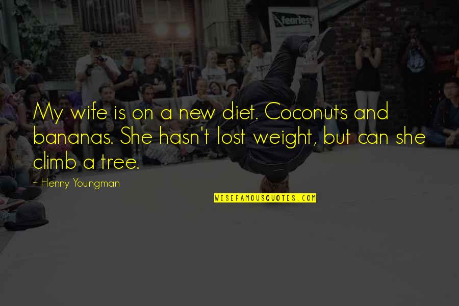 Bananas Quotes By Henny Youngman: My wife is on a new diet. Coconuts
