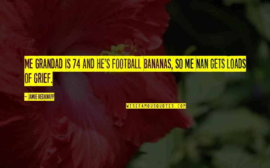 Bananas Quotes By Jamie Redknapp: Me Grandad is 74 and he's football bananas,