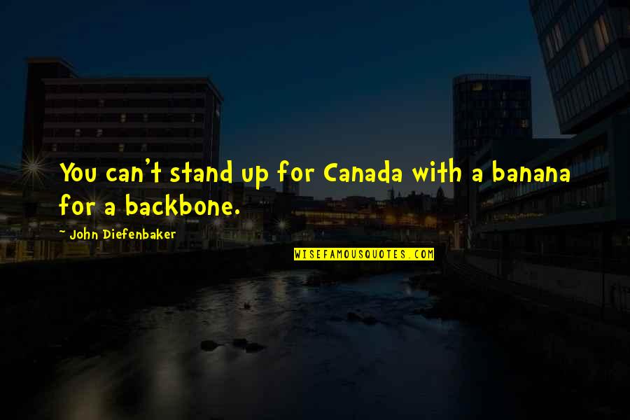 Bananas Quotes By John Diefenbaker: You can't stand up for Canada with a