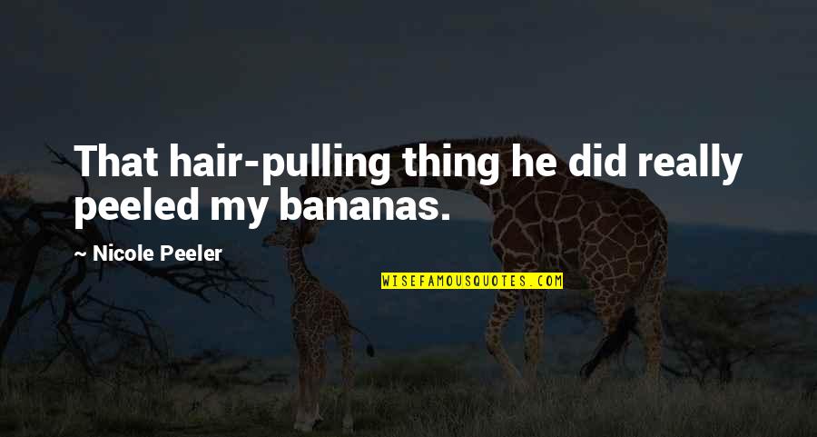 Bananas Quotes By Nicole Peeler: That hair-pulling thing he did really peeled my