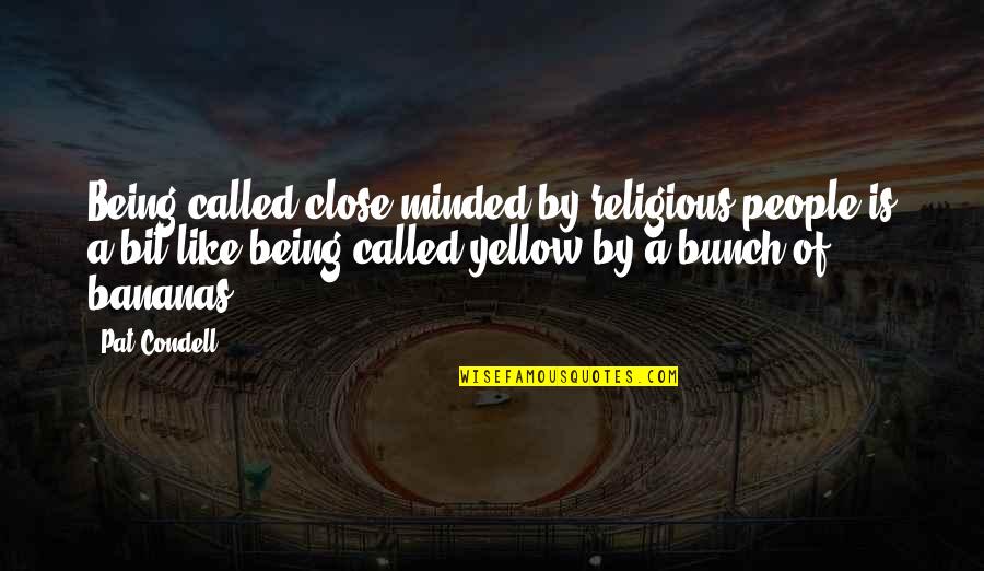 Bananas Quotes By Pat Condell: Being called close-minded by religious people is a