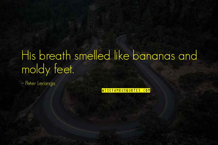 Bananas Quotes By Peter Lerangis: His breath smelled like bananas and moldy feet.