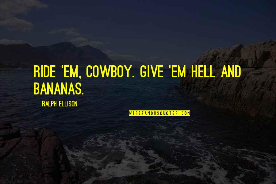 Bananas Quotes By Ralph Ellison: Ride 'em, cowboy. Give 'em hell and bananas.