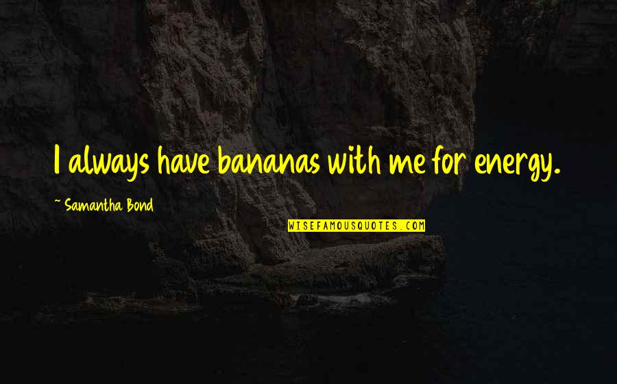 Bananas Quotes By Samantha Bond: I always have bananas with me for energy.