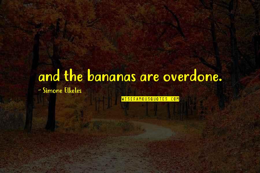 Bananas Quotes By Simone Elkeles: and the bananas are overdone.