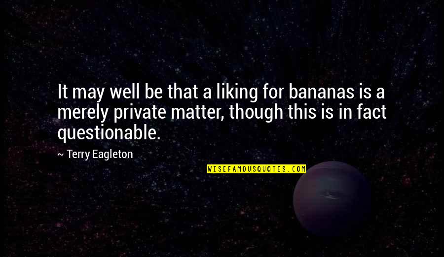 Bananas Quotes By Terry Eagleton: It may well be that a liking for