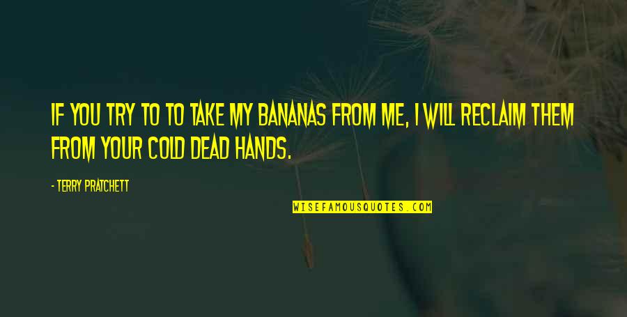 Bananas Quotes By Terry Pratchett: If you try to to take my bananas