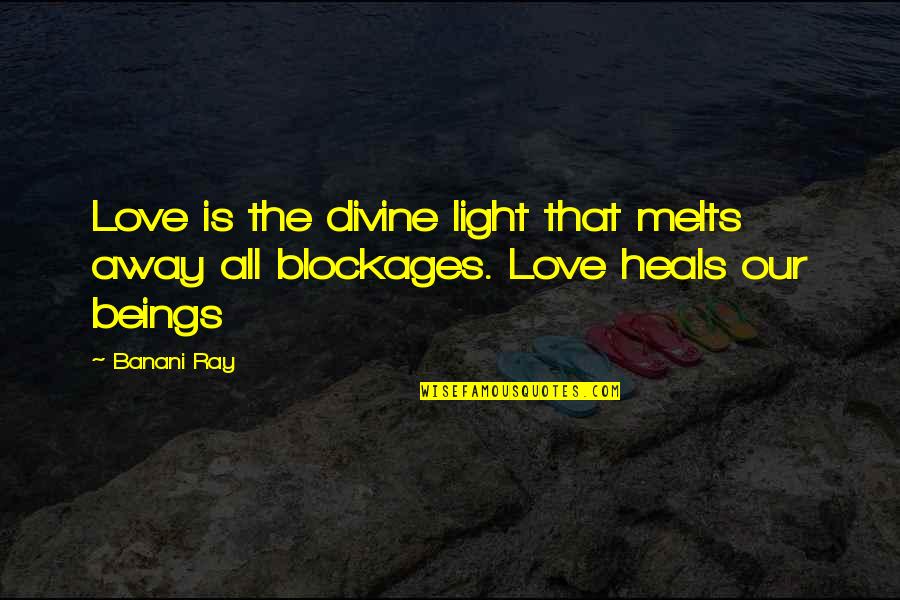 Banani Ray Quotes By Banani Ray: Love is the divine light that melts away