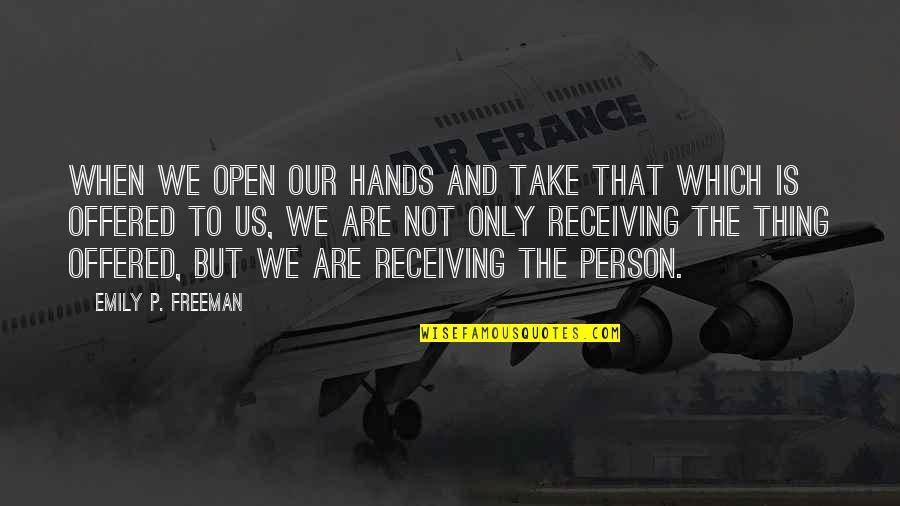 Banano Para Quotes By Emily P. Freeman: When we open our hands and take that Banano Para Quotes By Emily P. Freeman: When we open our hands and take that