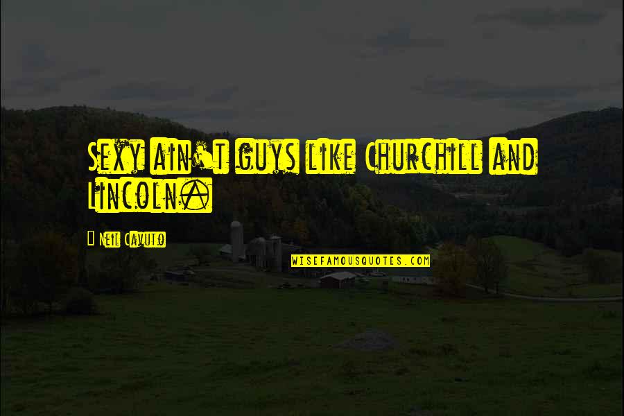 Banano Para Quotes By Neil Cavuto: Sexy ain't guys like Churchill and Lincoln. Banano Para Quotes By Neil Cavuto: Sexy ain't guys like Churchill and Lincoln.
